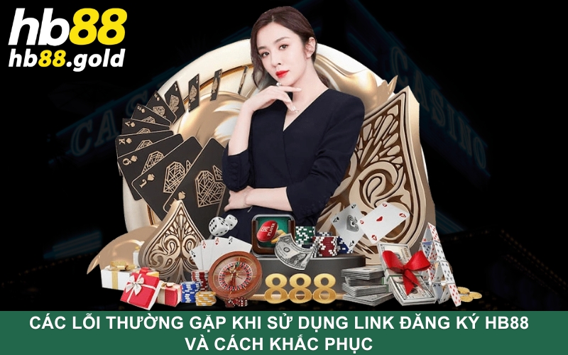 Các lỗi thường gặp khi sử dụng link đăng ký HB88 và cách khắc phục